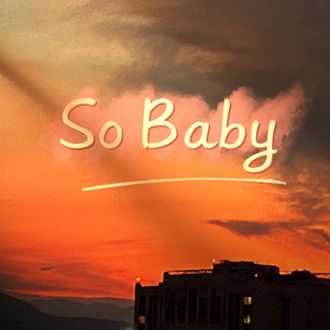 So baby