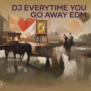 Dj Everytime You Go Away Edm (Remix)