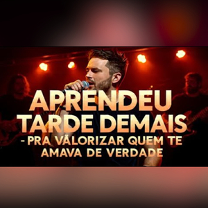 APRENDEU TARDE DEMAIS PRA VALORIZAR QUEM TE AMAVA DE VERDADE