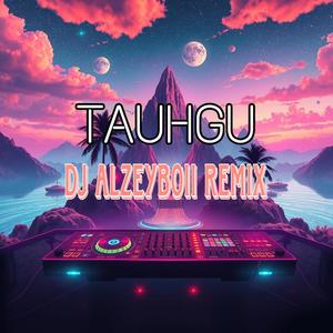 TAUHGU (DJ ALZEY BOII Remix)