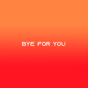 Bye for you