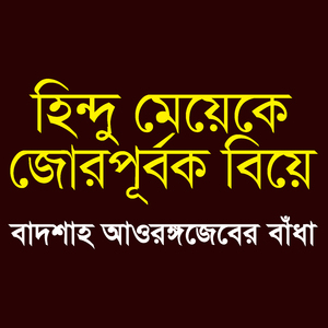 হিন্দু মেয়েকে জোরপূর্বক বিয়ে বাদশা আওরঙ্গজেবের বাঁধা