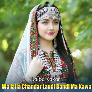 Wa laila Chandar Landi Bandi Ma Kawa