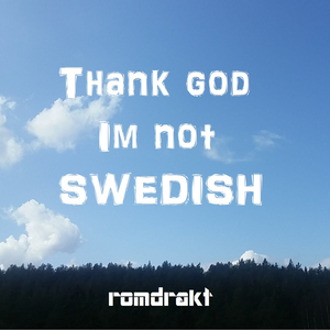 Thank God Im Not Swedish