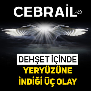 Cebrail Dehşet İçinde Yeryüzüne İndiği Üç Olay