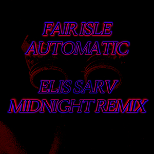Fair Isle Automatic (Elis Sarv Midnight Remix)