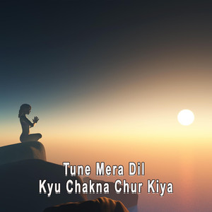 Tune Mera Dil Kyu Chakna Chur Kiya