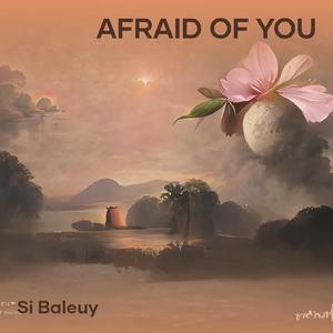 Afraid of you