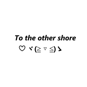 To the other shore（直至彼岸）