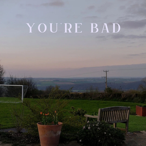 you’re bad