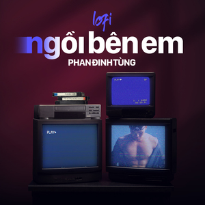 Ngồi Bên Em (Lofi)