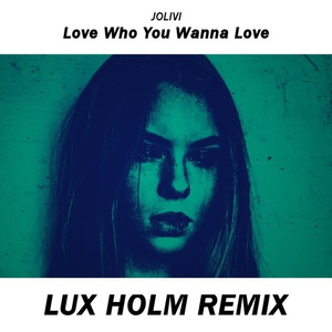 Love Who You Wanna Love (Lux Holm Remix)