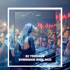 DJ TERBARU KUKOSDEH RMX 2023