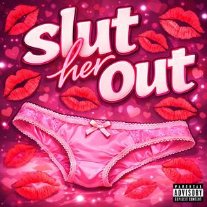 Slut Her Out (yo bestie yo cousin)