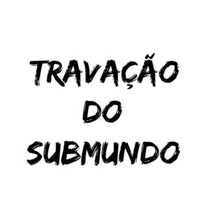 TRAVAÇÃO DO SUBMUNDO
