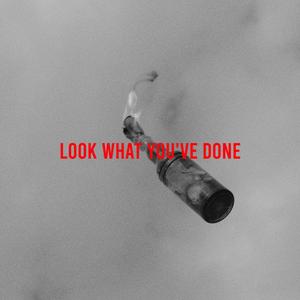 LOOK WHAT YOU'VE DONE