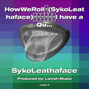 HowWeRoll(SykoLeathaface)I have a Question/Should I Put More Originals&MyOwnBeats???Protalk2022