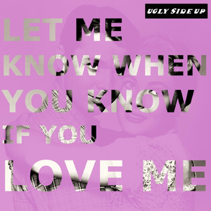 Let Me Know When You Know If You Love Me