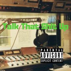 Talk That Shit Up