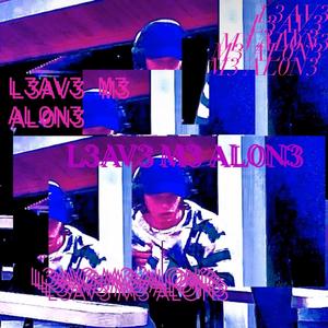 L3AV3 M3 AL0N3