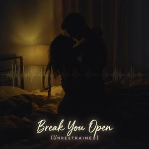 Break You Open (Unrestrained)