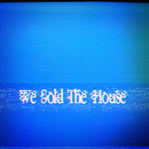 We Sold The House
