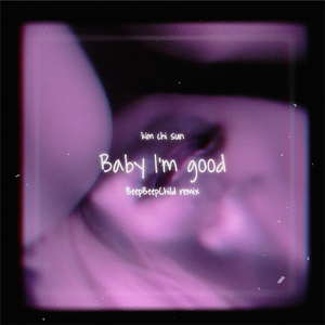 Baby I'M Good (Beep Beep Child Remix)