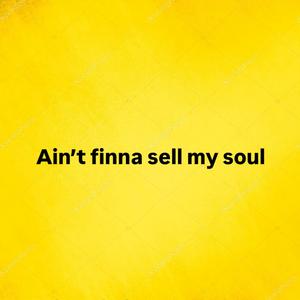 ain’t finna sell my soul