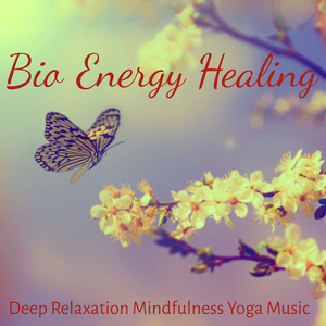 Bio Energy Healing (Deep Relaxation Mindfulness Yoga Music)