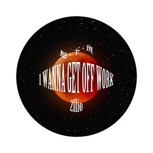 想下班 I WANNA GET OFF WORK