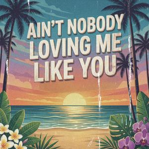 Ain't Nobody Loving Me Like You