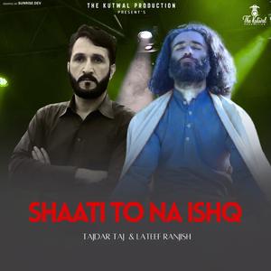 Shaati To Na Ishq (SAAGAN) (feat. Tajdar Taj & Lateef Ranjish)