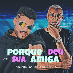 Porque Sua Amiga Deu (feat. Mc Gw & MC Levin)