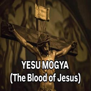 YESU MOGYA (The Blood of Jesus)