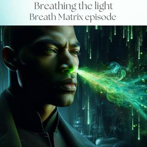 Breathing the light: Breath Matrix episode