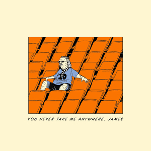 You Never Take Me Anywhere, James