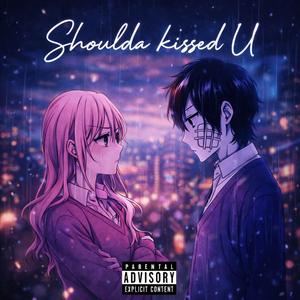 Shoulda Kissed U