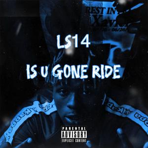 IS YOU GONE RIDE
