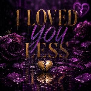 I loved you less