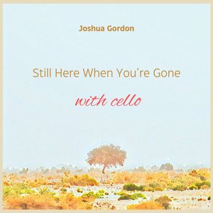 Still Here When You're Gone (With Cello)