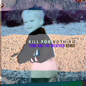 I Kill for Nothing (Yumi And The Weather Remix)