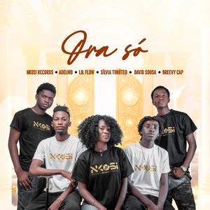 Ora só (feat. Adelmo Gamboa, Lil Flow, Sílvia_Timóteo, David Sousa_Mister Vibe & Breevy Cap)