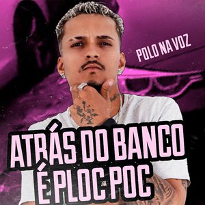 Atrás do Banco É Ploc Poc (feat. Mc Polo)