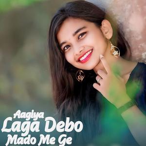 Aagiya Laga Debo Mado Me Ge
