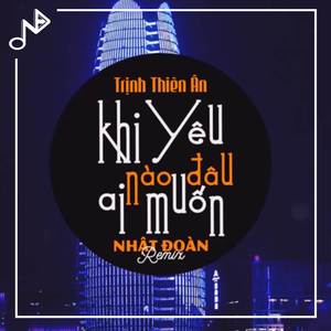 Khi Yêu Nào Đâu Ai Muốn (Nhât Đoàn Remix)