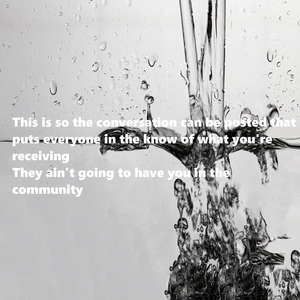 This is so the conversation can be posted that puts everyone in the know of what you're receiving