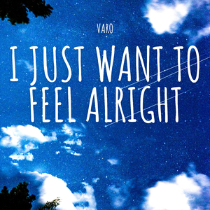 I Just Want to Feel Alright