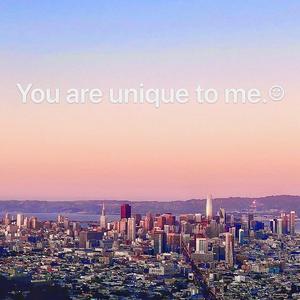 You are unique to me