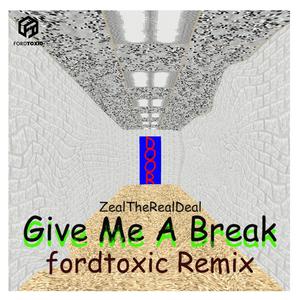 Give Me A Break (feat. ZealTheRealDeal) (fordtoxic Remix)