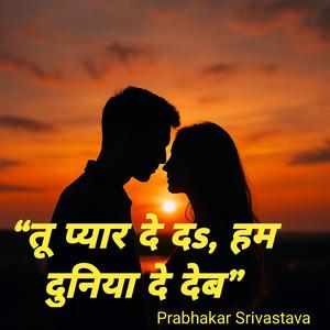 तू प्यार दे दs, हम दुनिया दे देब...